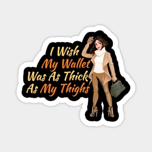 I Wish My Wallet Was As Thick As My Thighs Magnet