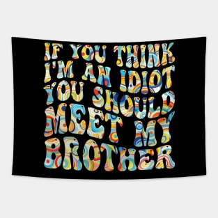 if you think i'm an idiot you should meet my brother Tapestry