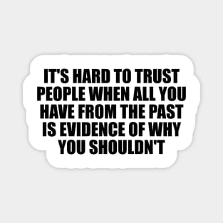 It's hard to trust people when all you have from the past is evidence of why you shouldn't Magnet