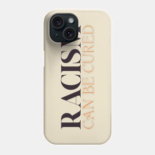 Racism Can Be Cured Phone Case
