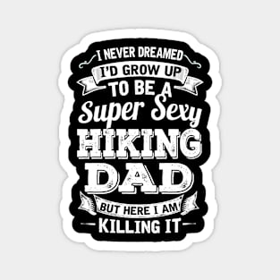 I Never Dreamed I'd Grow Up To Be Super Sexy Hiking Dad But Here I Am Killing It Magnet