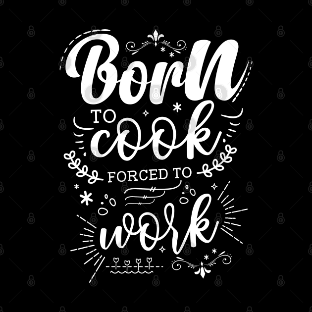 Born To Cook, Forced To Work by Azulan Creatives