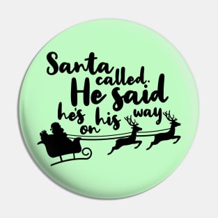 santa called he said hes on his way. Pin