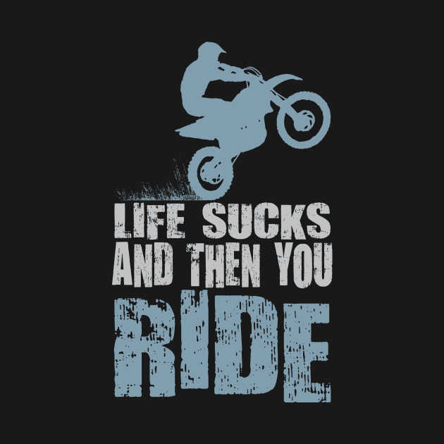 LIFE SUCKS AND THEN YOU RIDE by OffRoadStyles