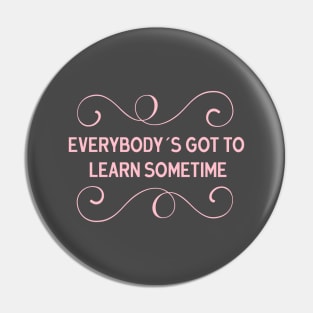 Everybody´s Got To Learn Sometime, pink Pin