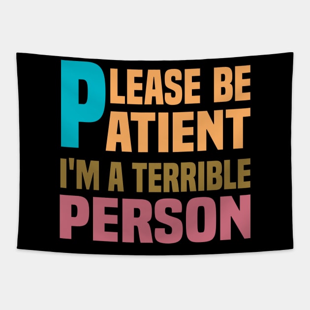 Please Be Patient I'm A Terrible Person - Funny Sarcastic Saying - Family Joke Tapestry by Mosklis