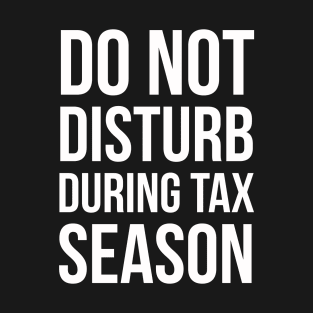 Do Not Disturb During Tax Season T-Shirt