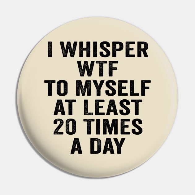 Sarcastic, I Whisper WTF to Myself at Least 20 Times a Day Black Pin by GuuuExperience