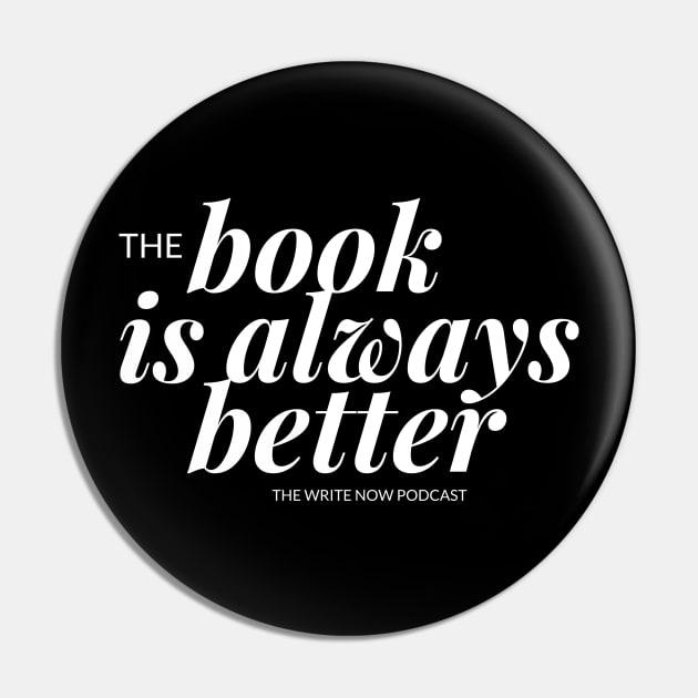 The Book Is Always Better Pin by The Write Now Podcast