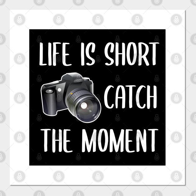 Life Is Short Catch The Moment Photographer Photographer Posters And Art Prints Teepublic Life Is Short Catch The Moment Photographer Photographer Posters And Art Prints Teepublic