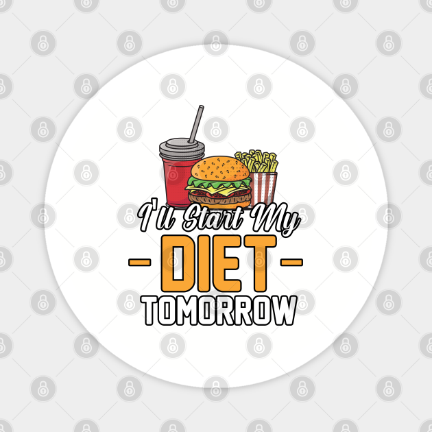 I'll Start My Diet Tomorrow (5) - Diet - Magnet | Teepublic