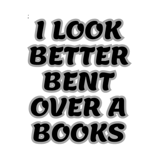 i look better bent over a books T-Shirt