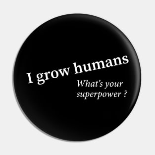 I grow humans - what's your superpower Pin