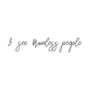 I see brainless people T-Shirt