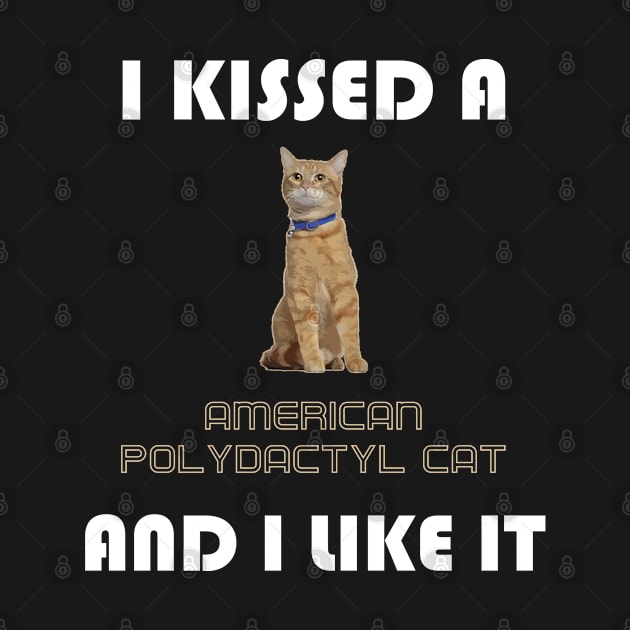 I Kissed a American Polydactyl Cat and I Like It by AmazighmanDesigns