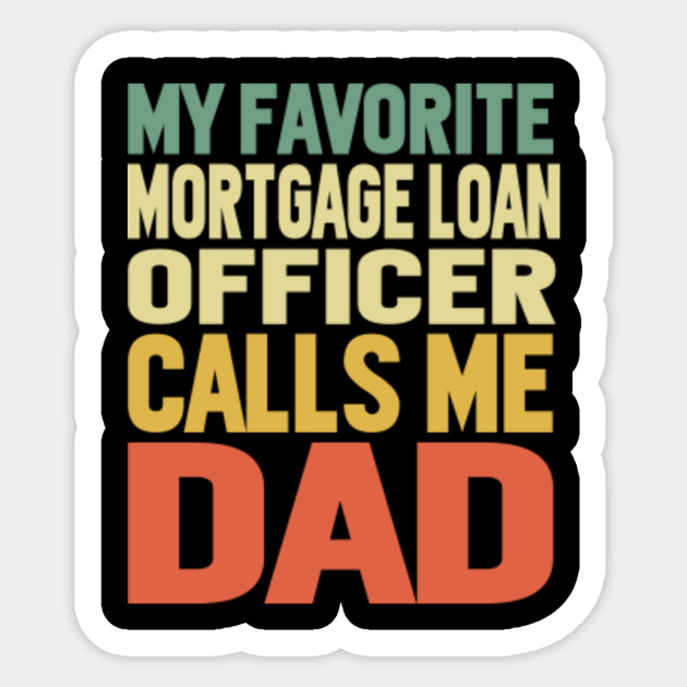My Favorite Mortgage Loan Officer Calls Me Dad Mortgage Loan