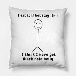 I eat tons but stay thin I think I have got black hole belly Pillow