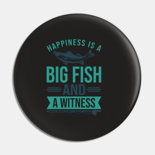 Happiness is A Big Fish & A Witness Shirt Funny Fishing Gift Pin