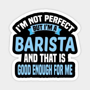 I'm Not Perfect But I'm A Barista And That Is Good Enough For Me Magnet