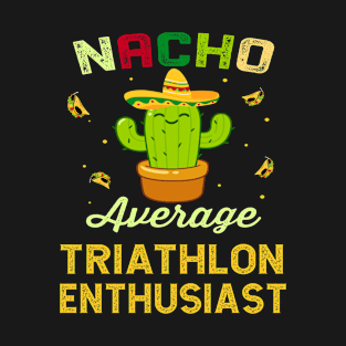 Nacho Average TRIATHLON Enthusiast Mexican Spanish Cinco De Mayo Gift Present T-Shirt