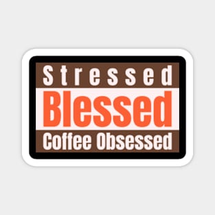 Stressed, Blessed, Coffee Obsessed Magnet