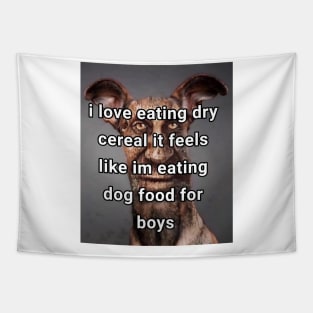 i love eating dry cereal it feels like im eating dog food for boys Tapestry