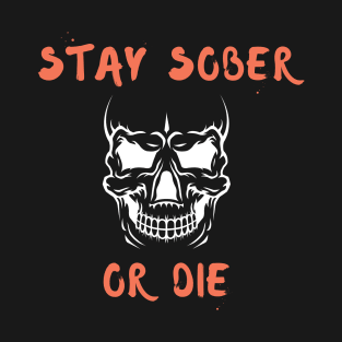 Stay Sober Or Die Alcoholic Recovery T-Shirt