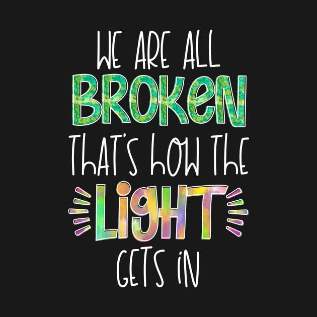 Mental Health Awereness We Are All Broken That's How the Light Gets In by DANPUBLIC