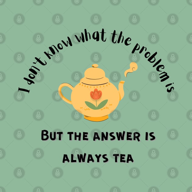The Answer Is Always Tea by Bizzie Creations