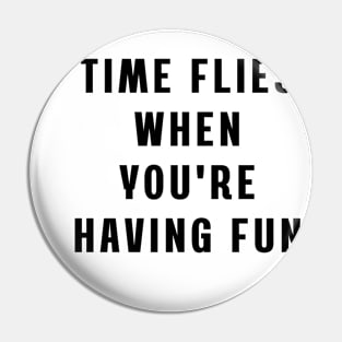 Time flies when you're having fun Pin