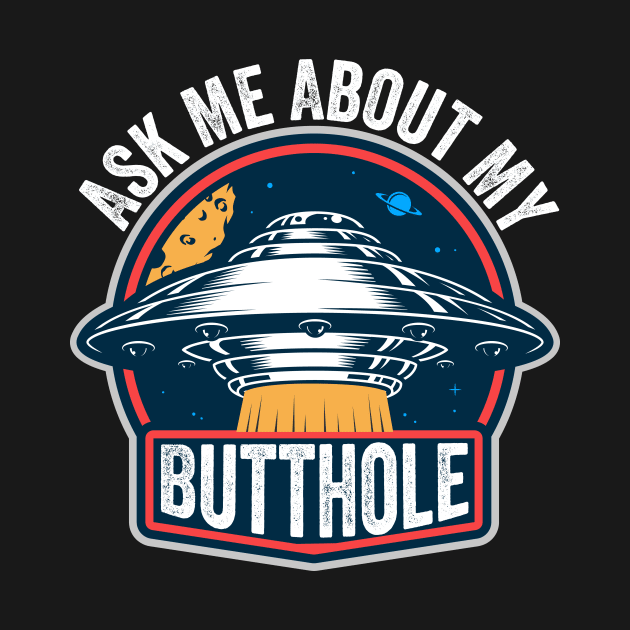 Ask Me About My Butthole by DesignDynasty 