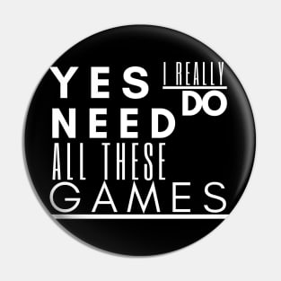 Gaming tee , Yes I Really Do Need All These Games Pin