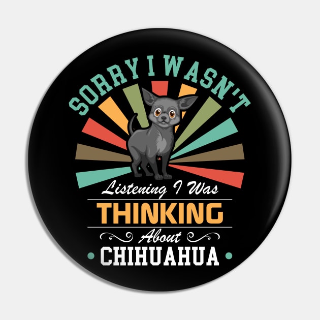 Chihuahua lovers Sorry I Wasn't Listening I Was Thinking About Chihuahua Pin by Benzii-shop 