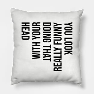 You Look Really Funny Doing That - Black Text Pillow