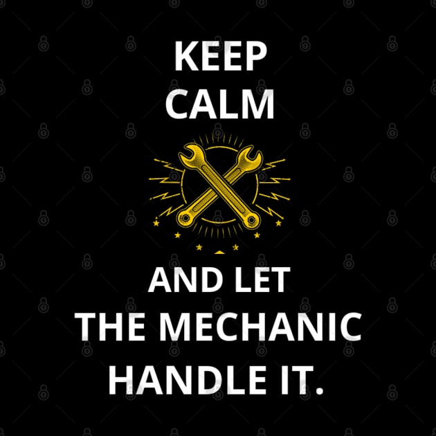 Keep Calm and Let the Mechanic Handle It. T-Shirt for mechanic, mechanical, mechanic engineer, auto mechanic, cars mechanic, elevator mechanic, boat mechanic, aviation mechanic, coffee mechanic by ShirtDreamCompany