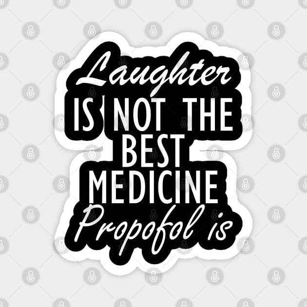 Anesthesiologist - Laughter is not the best medicine Propofol is w Magnet by KC Happy Shop