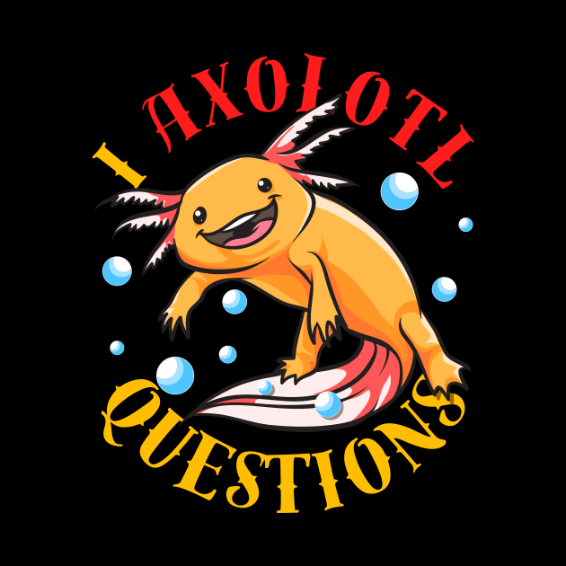 I Axolotl Questions Ask A Lot Of Questions Pun by theperfectpresents