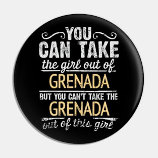 You Can Take The Girl Out Of Grenada But You Cant Take The Grenada Out Of The Girl Design - Gift for Grenadan With Grenada Roots Pin