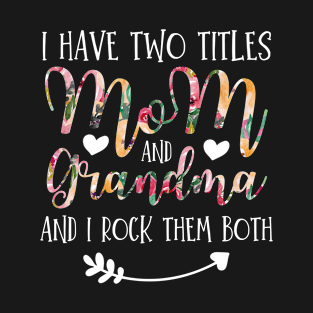 I Have Two Titles Mom And Grandma Flowers Floral Mother's Day Gift T-Shirt