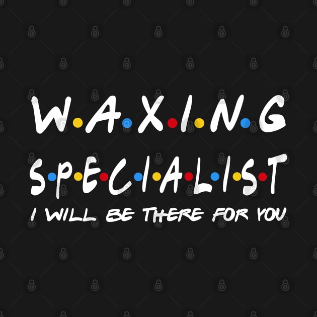 Waxing Specialist - I'll Be There For You Gifts by StudioElla