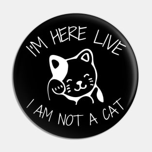 I'm Here Live I'm Not A Cat Meme Pin