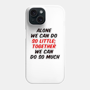 Alone we can do so little; together we can do so much Phone Case