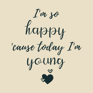 I'm So Happy 'Cause Today I'm Young T-Shirt