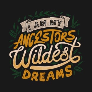 I Am My Ancestors Wildest Dreams T-Shirt