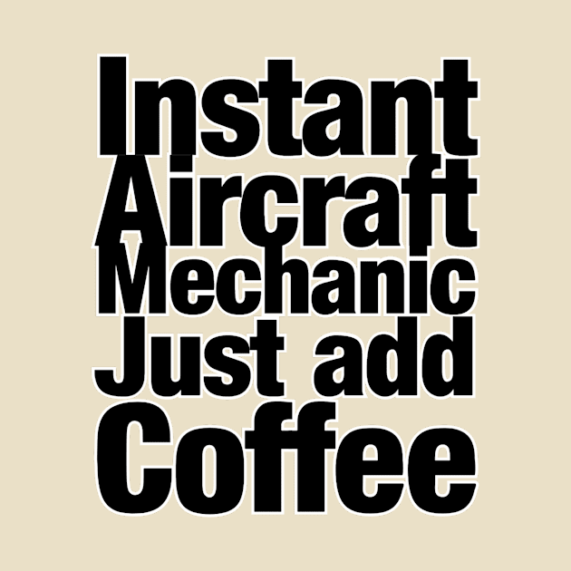 Instant Aircraft Mechanic Just add Coffee by afternoontees