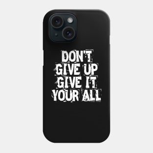 Don't Give Up Give It Your All Phone Case