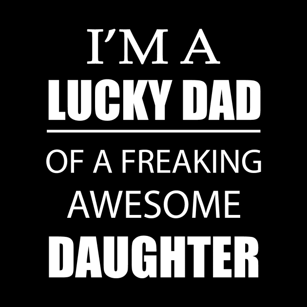 I'm a Lucky Dad Of a Freaking Awesome Daughter by CoApparel