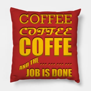 Coffee, Coffee, Coffee, and the Job Is Done Pillow