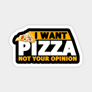 I Want Pizza Not Your Opinion Funny Food Lovers Gift Magnet