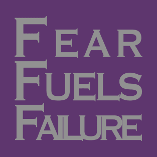 Fear Fuels Failure T-Shirt